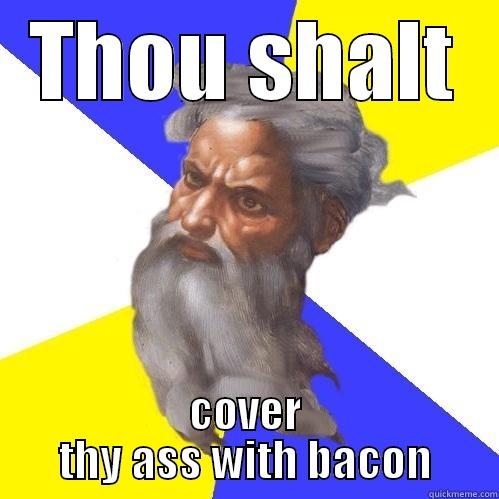 THOU SHALT COVER THY ASS WITH BACON Advice God