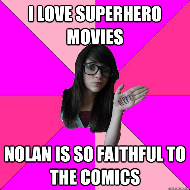 I love superhero movies nolan is so faithful to the comics  Idiot Nerd Girl