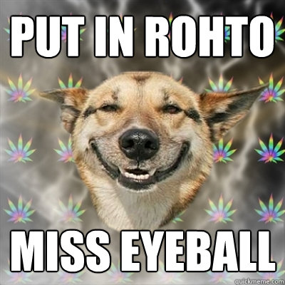 Put in Rohto Miss Eyeball  Stoner Dog