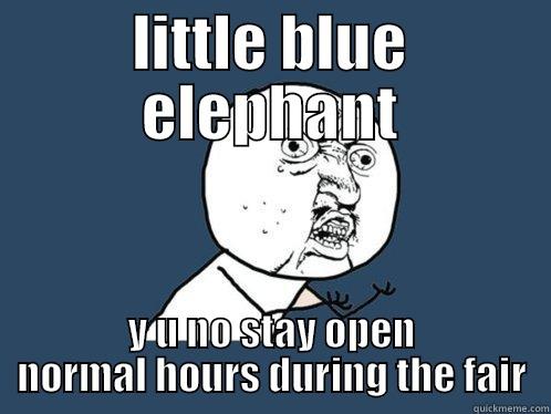 blue elephant - LITTLE BLUE ELEPHANT Y U NO STAY OPEN NORMAL HOURS DURING THE FAIR Y U No