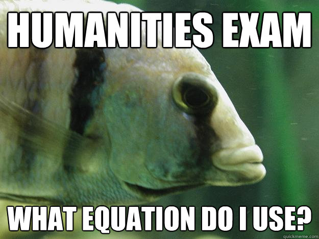 humanities exam what equation do i use? - humanities exam what equation do i use?  Premed Fish