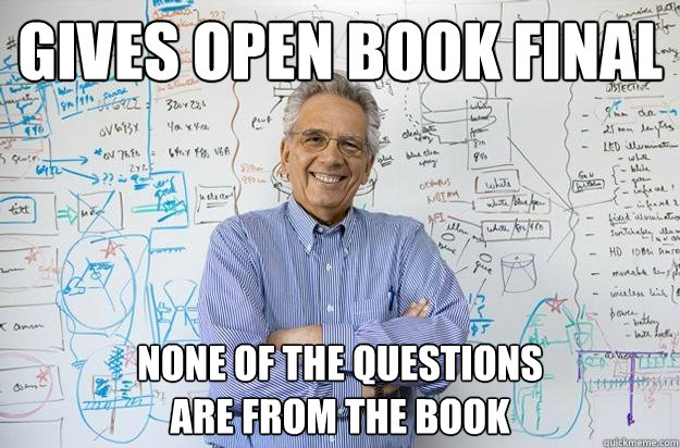 Gives open book final none of the questions 
are from the book - Gives open book final none of the questions 
are from the book  Engineering Professor