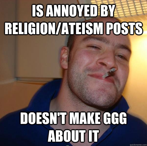 is annoyed by religion/ateism posts doesn't make ggg about it - is annoyed by religion/ateism posts doesn't make ggg about it  Misc