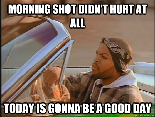 Morning shot didn't hurt at all Today is gonna be a good day  today was a good day