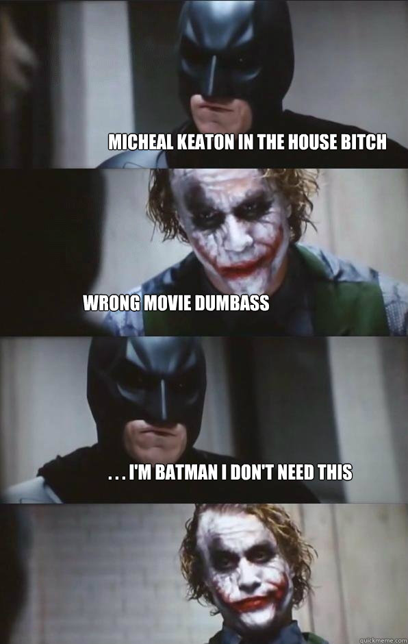 Micheal Keaton In The House Bitch Wrong Movie Dumbass . . . I'm BATMAN i don't need this  Batman Panel