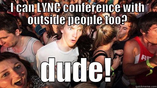 I CAN LYNC CONFERENCE WITH OUTSIDE PEOPLE TOO? DUDE! Sudden Clarity Clarence