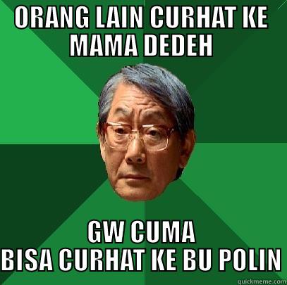 ORANG LAIN CURHAT KE MAMA DEDEH GW CUMA BISA CURHAT KE BU POLIN High Expectations Asian Father