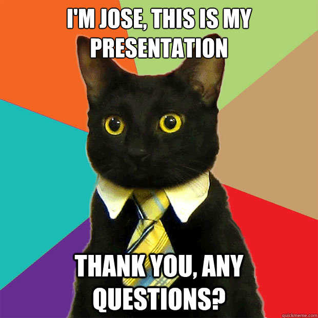 I'm Jose, this is my presentation Thank you, any questions? - I'm Jose, this is my presentation Thank you, any questions?  Business Cat