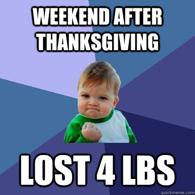 Weekend after thanksgiving lost 4 lbs  Success Kid