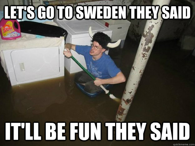 Let's go to Sweden they said It'll be fun they said - Let's go to Sweden they said It'll be fun they said  Do the laundry they said