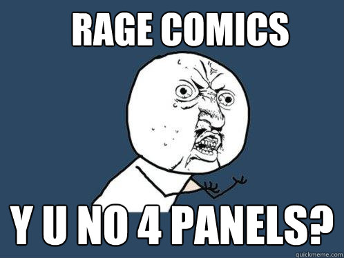 Rage comics y u no 4 panels?  Y U No