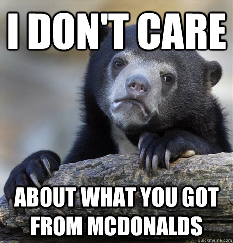 I don't care About what you got from McDonalds  Confession Bear