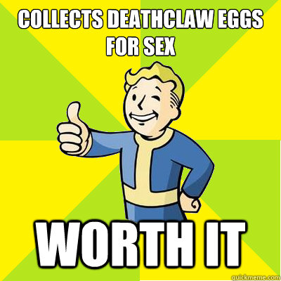 Collects deathclaw eggs for sex Worth it  Fallout new vegas