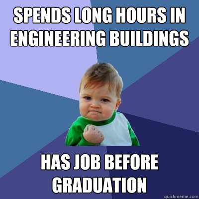 Spends long hours in engineering buildings has job before graduation  Success Kid