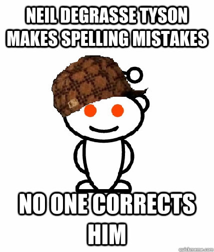 Neil deGrasse Tyson makes spelling mistakes No one corrects him  Scumbag Reddit