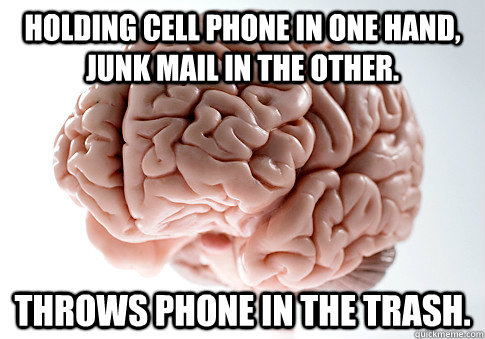 Holding Cell phone in one hand, Junk mail in the other. Throws phone in the trash.   Scumbag Brain