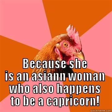 why is Chong so condensending? -  BECAUSE SHE IS AN ASIANN WOMAN WHO ALSO HAPPENS TO BE A CAPRICORN! Anti-Joke Chicken