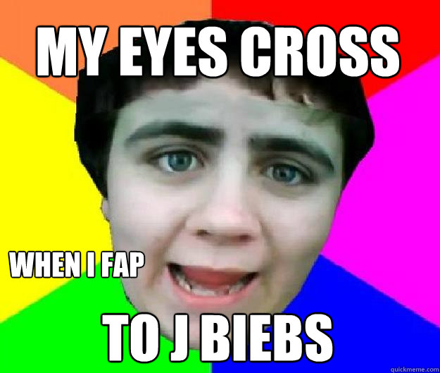 My eyes cross to j Biebs When I fap  - My eyes cross to j Biebs When I fap   Bad Advice Jared