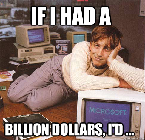 If I had A Billion Dollars, I'D ...  Dreamy Bill Gates