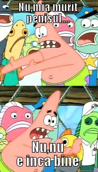 NU,MIA MURIT PENISUL.... NU,NU E INCA BINE Push it somewhere else Patrick