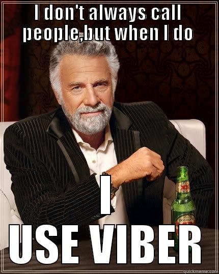 I DON'T ALWAYS CALL PEOPLE,BUT WHEN I DO I USE VIBER The Most Interesting Man In The World