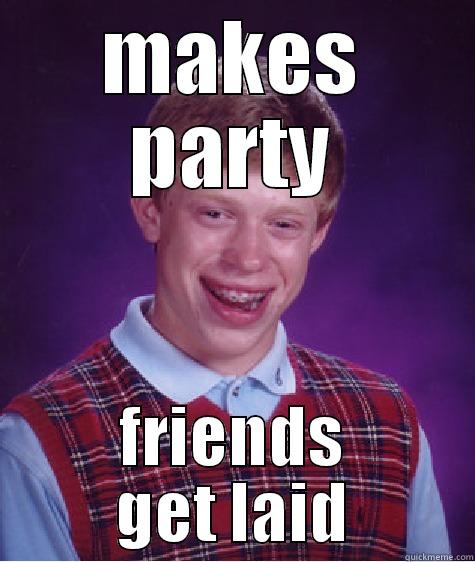 MAKES PARTY FRIENDS GET LAID Bad Luck Brian