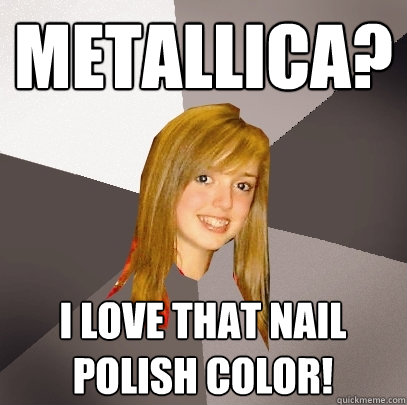 Metallica? i love that nail polish color!  Musically Oblivious 8th Grader