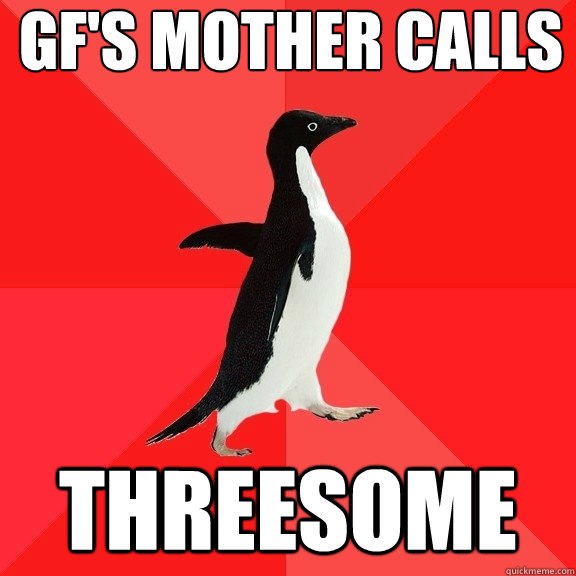 GF's mother calls threesome  Socially Awesome Penguin