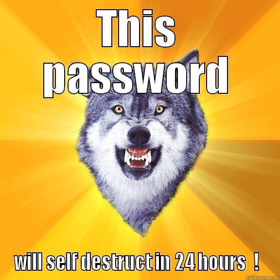 THIS PASSWORD WILL SELF DESTRUCT IN 24 HOURS  !  Courage Wolf