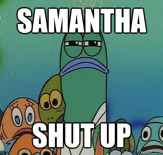 samantha shut up - samantha shut up  Serious fish SpongeBob