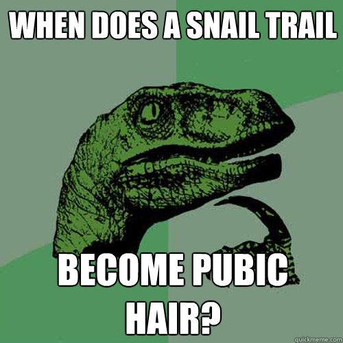 when does a snail trail become pubic hair? - when does a snail trail become pubic hair?  Philosoraptor