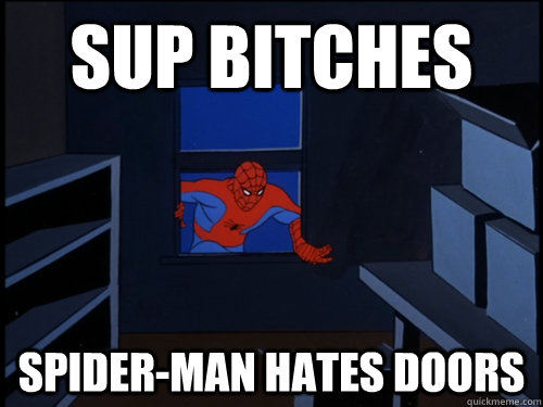 sup bitches spider-man hates doors  