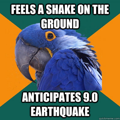 feels a shake on the ground anticipates 9.0 earthquake - feels a shake on the ground anticipates 9.0 earthquake  Paranoid Parrot