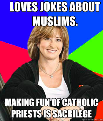 Loves jokes about Muslims. Making fun of Catholic priests is sacrilege - Loves jokes about Muslims. Making fun of Catholic priests is sacrilege  Sheltering Suburban Mom