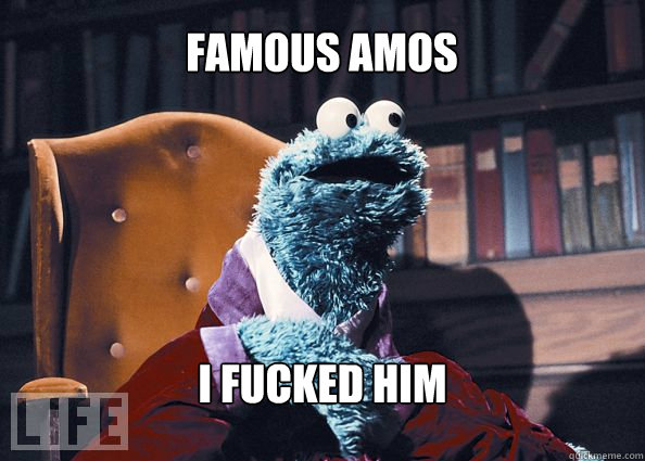 Famous Amos I fucked him  Cookieman