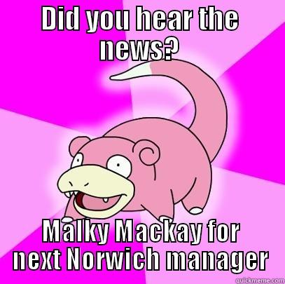 DID YOU HEAR THE NEWS? MALKY MACKAY FOR NEXT NORWICH MANAGER Slowpoke