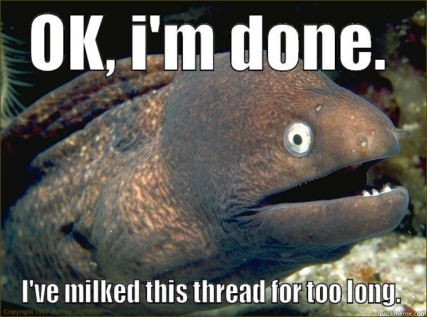 OK, I'M DONE. I'VE MILKED THIS THREAD FOR TOO LONG. Bad Joke Eel