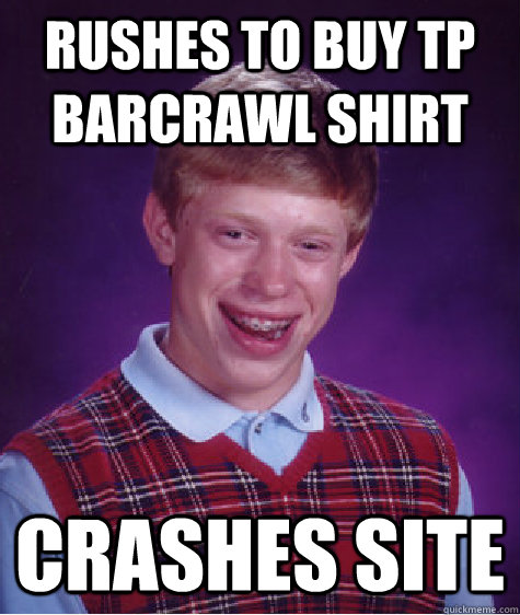 Rushes to buy tp barcrawl shirt Crashes site  Bad Luck Brian