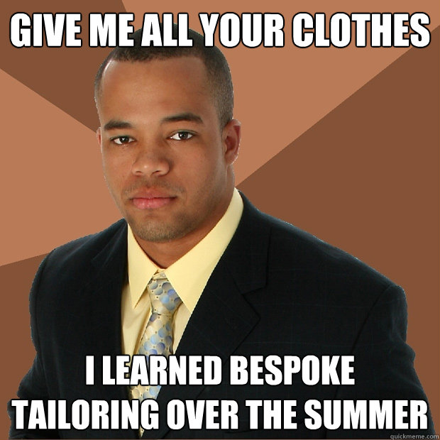 Give me all your clothes  I learned bespoke tailoring over the summer  Successful Black Man