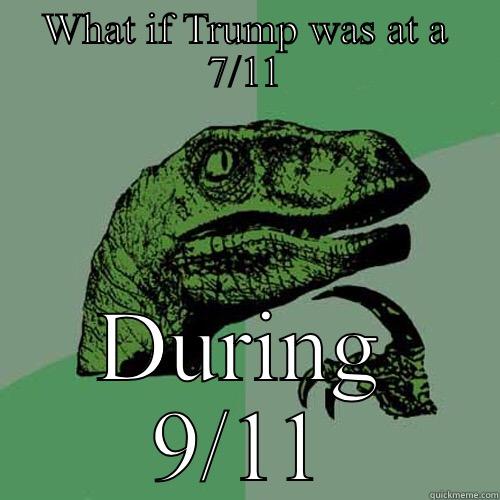 WHAT IF TRUMP WAS AT A 7/11 DURING 9/11 Philosoraptor