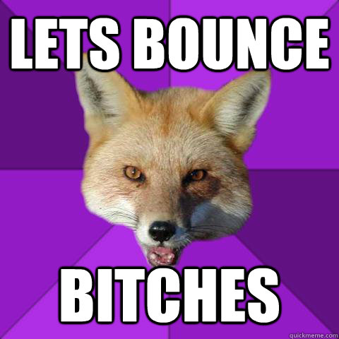 lets bounce bitches  Forensics Fox