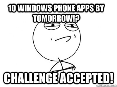 10 Windows Phone Apps By Tomorrow!? Challenge Accepted!  Challenge Accepted