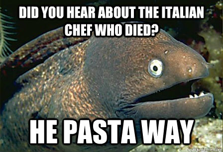Did you hear about the Italian chef who died? He pasta way  