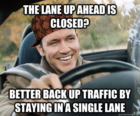 The lane up ahead is closed? Better back up traffic by staying in a single lane - The lane up ahead is closed? Better back up traffic by staying in a single lane  SCUMBAG DRIVER