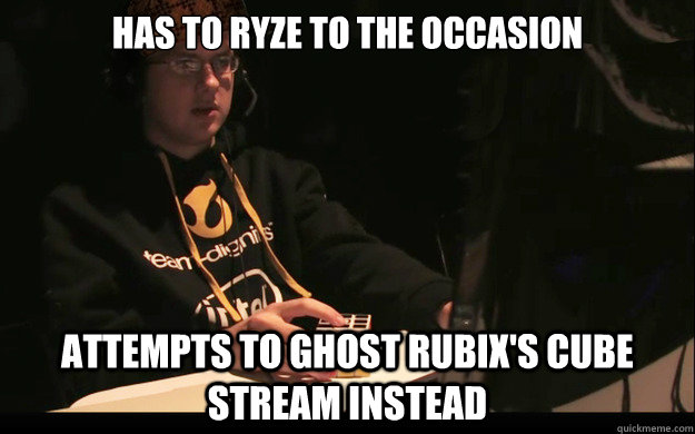 has to ryze to the occasion attempts to ghost rubix's cube stream instead - has to ryze to the occasion attempts to ghost rubix's cube stream instead  Scumbag Jatt