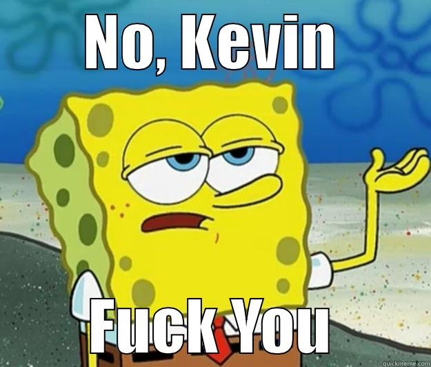 Nope, Nope - NO, KEVIN FUCK YOU Tough Spongebob