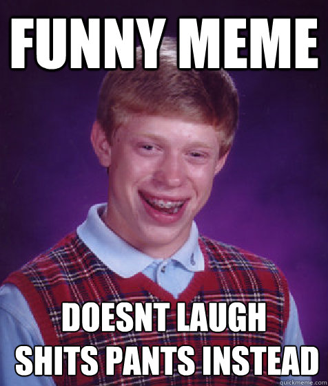 funny meme doesnt laugh
 shits pants instead  Bad Luck Brian