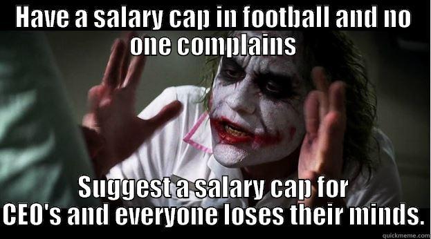 HAVE A SALARY CAP IN FOOTBALL AND NO ONE COMPLAINS SUGGEST A SALARY CAP FOR CEO'S AND EVERYONE LOSES THEIR MINDS. Joker Mind Loss