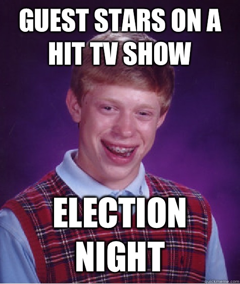 Guest stars on a hit tv show Election Night  Bad Luck Brian