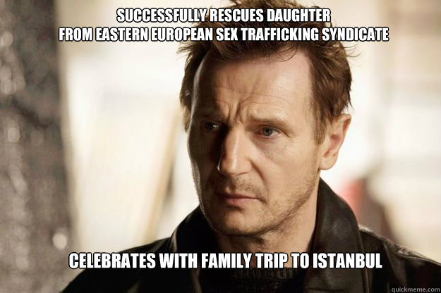 successfully rescues daughter 
from eastern european sex trafficking syndicate celebrates with family trip to istanbul  Liam neeson